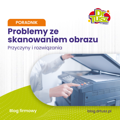 Problemy ze skanowaniem obrazu — przyczyny i rozwiązania