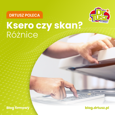 Ksero czy skan? Różnice, które warto znać, zanim naciśniesz „Start”